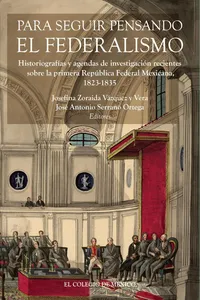 Para seguir pensando el federalismo. Historiografías y agendas de investigación recientes sobre la primera República Federal Mexicana, 1823-1835