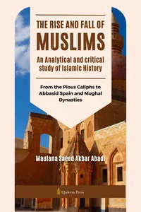 The Rise and Fall of Muslims - An Analytical and critical study of Islamic History