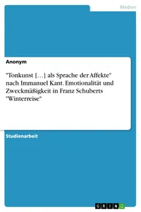 "Tonkunst […] als Sprache der Affekte" nach Immanuel Kant. Emotionalität und Zweckmäßigkeit in Franz Schuberts "Winterreise"_cover