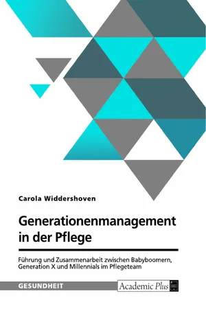 Generationenmanagement in der Pflege. Führung und Zusammenarbeit zwischen Babyboomern, Generation X und Millennials im Pflegeteam