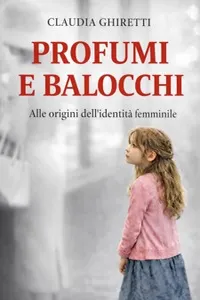 PROFUMI E BALOCCHI - Alle origini dell'identità femminile_cover