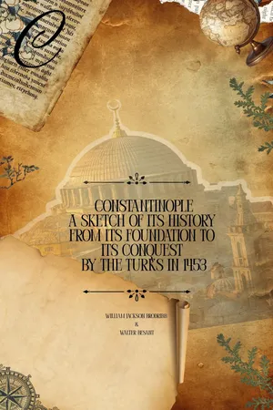 Constantinople: A Sketch of its History from its Foundation to its Conquest by the Turks in 1453
