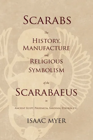 Scarabs - The History, Manufacture and Religious Symbolism of the Scarabaeus in Ancient Egypt, Phoenicia, Sardinia, Etruria, Etc