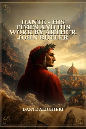 Dante - his times and his work by Arthur John Butler
