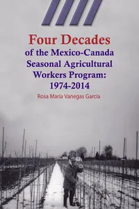 Four Decades of the Mexico-Canada Seasonal Agricultural Workers Program: 1974-2014