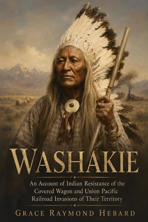 Washakie: An Account of Indian resistance of the Covered Wagon and Union Pacific Railroad Invasion of their territory