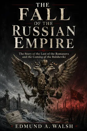 The Fall of the Russian Empire: The Story of the Last of the Romanovs and the Coming of the Bolsheviks
