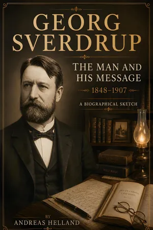 Georg Sverdrup, The Man And His Message 1848-1907: A Biographical Sketch