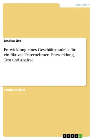 Entwicklung eines Geschäftsmodells für ein fiktives Unternehmen. Entwicklung, Test und Analyse