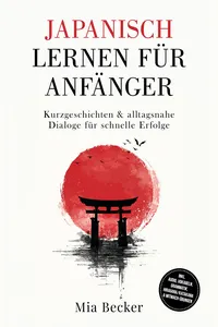 Japanisch lernen für Anfänger: Kurzgeschichten & alltagsnahe Dialoge für schnelle Erfolge – inkl. Audio, Vokabeln, Grammatik, Hiragana/Katakana & Mitmach-Übungen_cover