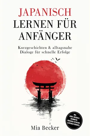 Japanisch lernen für Anfänger: Kurzgeschichten & alltagsnahe Dialoge für schnelle Erfolge – inkl. Audio, Vokabeln, Grammatik, Hiragana/Katakana & Mitmach-Übungen