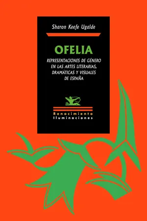 Ofelia. Representaciones de género en las artes literarias, dramáticas y visuales de España