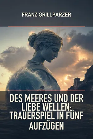 Des Meeres und der Liebe Wellen: Trauerspiel in fünf Aufzügen