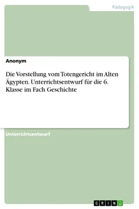 Die Vorstellung vom Totengericht im Alten Ägypten. Unterrichtsentwurf für die 6. Klasse im Fach Geschichte_cover