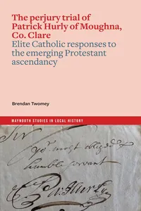 The perjury trial of Patrick Hurly of Moughna, Co. Clare: elite Catholic responses to the emerging Protestant ascendancy_cover
