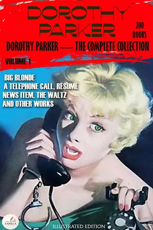 Dorothy Parker — The Complete Collection, Volume 1: Illustrated Edition (200 Books)
