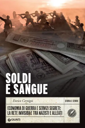 Soldi e sangue. Economia di guerra e servizi segreti: La rete invisibile tra nazisti e alleati