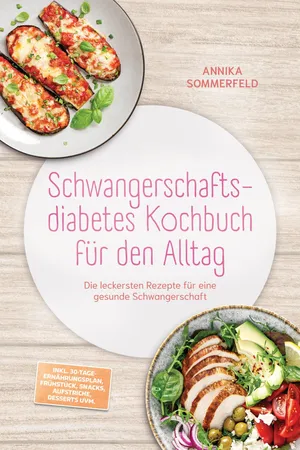 Schwangerschaftsdiabetes Kochbuch für den Alltag: Die leckersten Rezepte für eine gesunde Schwangerschaft – inkl. 30-Tage-Ernährungsplan, Frühstück, Snacks, Aufstriche, Desserts uvm.