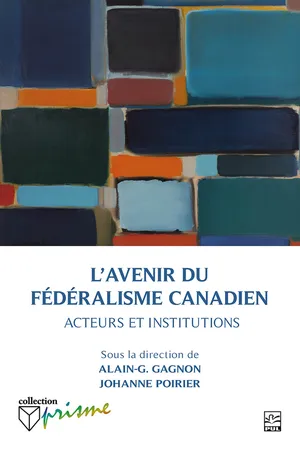L’avenir du fédéralisme canadien : acteurs et institutions