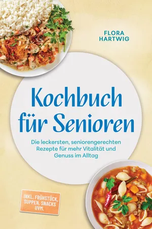 Kochbuch für Senioren: Die leckersten, seniorengerechten Rezepte für mehr Vitalität und Genuss im Alltag – inkl. Frühstück, Suppen, Snacks uvm.