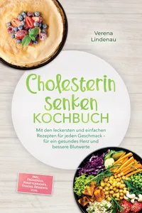 Cholesterin senken Kochbuch: Mit den leckersten und einfachen Rezepten für jeden Geschmack – für ein gesundes Herz und bessere Blutwerte – inkl. Frühstück, Hauptgerichte, Snacks, Desserts uvm.