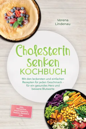Cholesterin senken Kochbuch: Mit den leckersten und einfachen Rezepten für jeden Geschmack – für ein gesundes Herz und bessere Blutwerte – inkl. Frühstück, Hauptgerichte, Snacks, Desserts uvm.