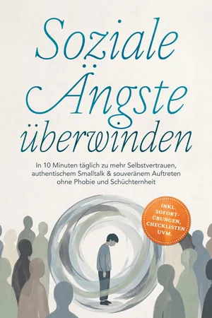 Soziale Ängste überwinden: In 10 Minuten täglich zu mehr Selbstvertrauen, authentischem Smalltalk & souveränem Auftreten ohne Phobie und Schüchternheit - inkl. Sofort-Übungen, Checklisten uvm.