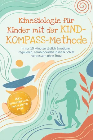 Kinesiologie für Kinder mit der KIND-KOMPASS-Methode: In nur 10 Minuten täglich Emotionen regulieren, Lernblockaden lösen & Schlaf verbessern ohne Trotz – inkl. Wochenplan, SOS-Karten uvm.