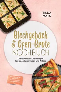 Blechgebäck & Ofen-Brote Kochbuch: Die leckersten Ofenrezepte für jeden Geschmack und Anlass – inkl. Übernacht-Topfbrote, Flammkuchen, Zimtschnecken uvm.