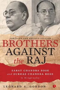 Brothers Against the Raj: A Biography of Indian Nationalists Sarat and Subhas Chandra Bose_cover