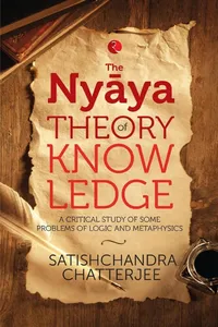 Nyaya Theory of Knowledge: A Critical Study of Some Problems of Logic and Metaphysics
