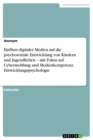 Einfluss digitaler Medien auf die psychosoziale Entwicklung von Kindern und Jugendlichen – mit Fokus auf Cybermobbing und Medienkompetenz. Entwicklungspsychologie