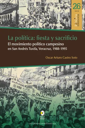 La política: fiesta y sacrificio. El movimiento político campesino en San Andrés Tuxtla, Veracruz, 1988-1995