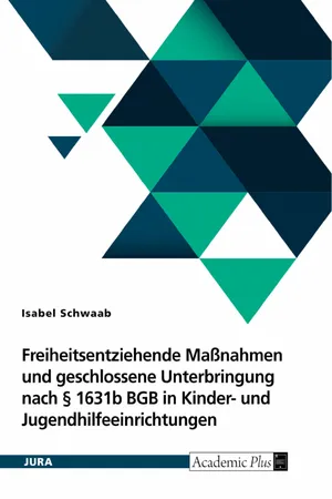 Freiheitsentziehende Maßnahmen und geschlossene Unterbringung nach § 1631b BGB in Kinder- und Jugendhilfeeinrichtungen