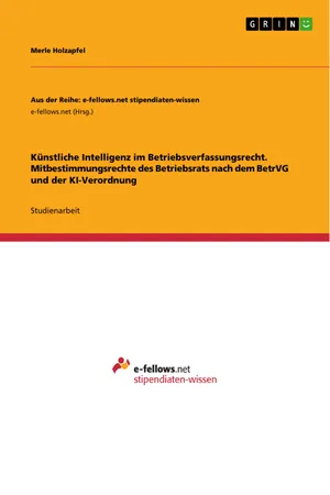 Künstliche Intelligenz im Betriebsverfassungsrecht. Mitbestimmungsrechte des Betriebsrats nach dem BetrVG und der KI-Verordnung