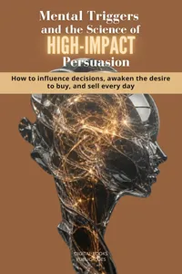 Mental Triggers and the Science of High-Impact Persuasion