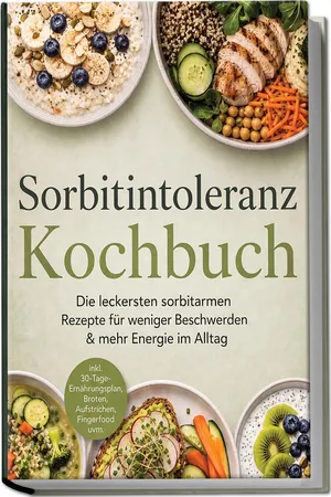 Sorbitintoleranz Kochbuch: Die leckersten sorbitarmen Rezepte für weniger Beschwerden & mehr Energie im Alltag – inkl. 30-Tage-Ernährungsplan, Broten, Aufstrichen, Fingerfood uvm.