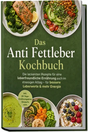 Das Anti Fettleber Kochbuch: Die leckersten Rezepte für eine leberfreundliche Ernährung auch im stressigen Alltag – für bessere Leberwerte & mehr Energie – inkl. 30-Tage-Ernährungsplan, Desserts uvm.