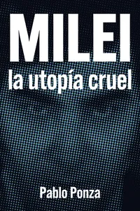 Milei: La utopía cruel