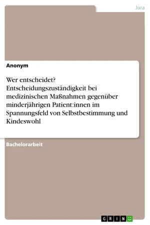 Wer entscheidet? Entscheidungszuständigkeit bei medizinischen Maßnahmen gegenüber minderjährigen Patient:innen im Spannungsfeld von Selbstbestimmung und Kindeswohl