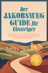 Der Jakobsweg Guide für Einsteiger: Schritt für Schritt zur entspannten Pilgerreise ohne Ballast, Blasen & Planungsstress von Routenwahl bis Ankunft – inkl. Packliste, Checklisten, Sprachführer uvm._cover