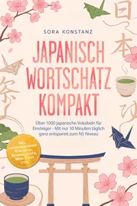 Japanisch Wortschatz kompakt: Über 1000 japanische Vokabeln für Einsteiger - Mit nur 10 Minuten täglich ganz entspannt zum N5 Niveau – inkl. hochfrequenter Vokabeln, Beispielsätzen, Mini-Tests uvm.