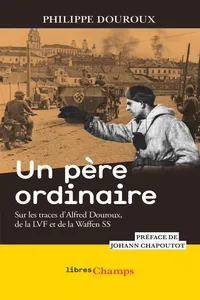 Un père ordinaire. Sur les traces d'Alfred Douroux, de la LVF et de la Waffen SS