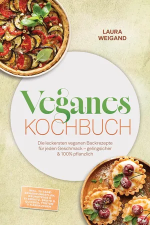 Veganes Backbuch: Die leckersten veganen Backrezepte für jeden Geschmack – gelingsicher & 100% pflanzlich – inkl. 30-Tage-Ernährungsplan, Grundteige & Ei-Ersatz, Brote & Quiches, Torten & Käsekuchen