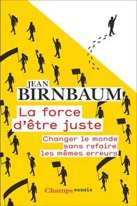 La force d'être juste. Changer le monde sans refaire les mêmes erreurs_cover