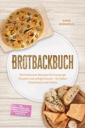 Brotbackbuch: Die leckersten Rezepte für knusprige Krusten und saftige Krume – für jeden Geschmack und Anlass – inkl. Freigeschobene Laibe, Pfannen- & Dampfbrote, Resteverwertung & Aufstriche