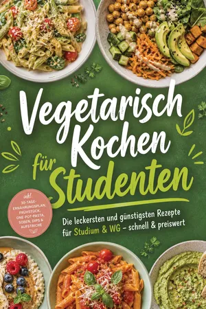 Vegetarisch Kochen für Studenten: Die leckersten und günstigsten Rezepte für Studium & WG – schnell & preiswert – inkl. 30-Tage-Ernährungsplan, Frühstück, One-Pot-Pasta, Soßen, Dips & Aufstriche