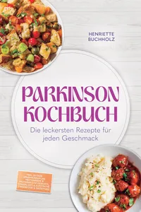 Parkinson Kochbuch: Die leckersten und lindernden Rezepte für jeden Geschmack – inkl. 30-Tage-Ernährungsplan, proteinarme & proteinreiche Gerichte, Soßen, Dips & Aufstriche, Fingerfood & Smoothies