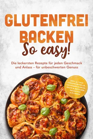 Glutenfrei backen: So easy! Die leckersten Rezepte für jeden Geschmack und Anlass – für unbeschwerten Genuss – inkl. 30-Tage-Ernährungsplan, Grundmischungen, Brote & Brötchen, Brandteig & Plunder