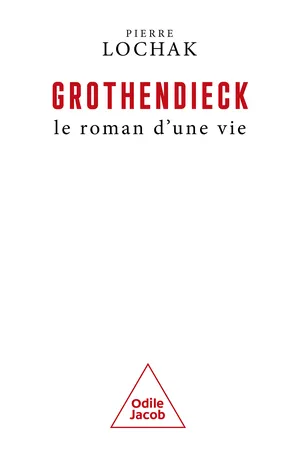 Alexandre Grothendieck, le roman d'une vie